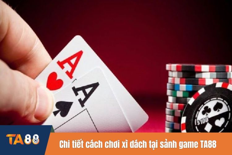 Chi tiết cách chơi xì dách tại sảnh game TA88