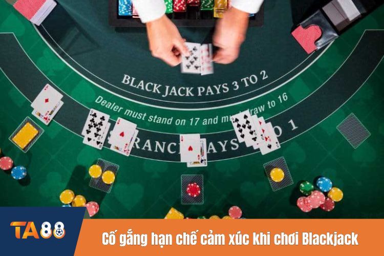 Cố gắng hạn chế cảm xúc khi chơi game bài Blackjack