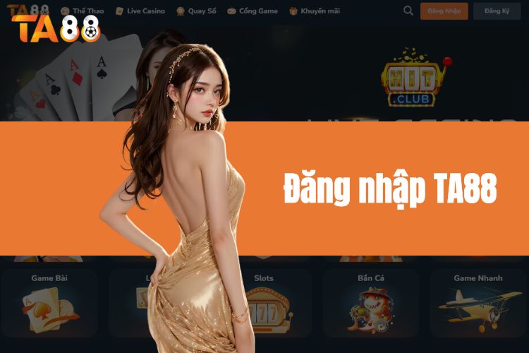 Đăng nhập TA88 - Tham gia chơi nhanh chỉ trong tích tắc