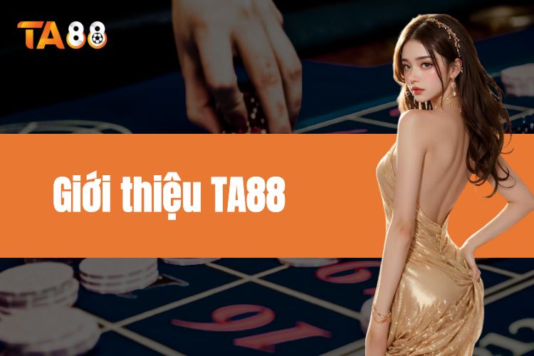 Giới thiệu TA88 - Thông tin cơ bản về sân chơi số 1 Châu Á