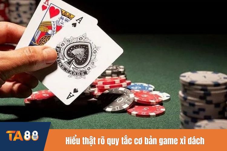 Hiểu thật rõ quy tắc cơ bản game xì dách tại sảnh game TA88