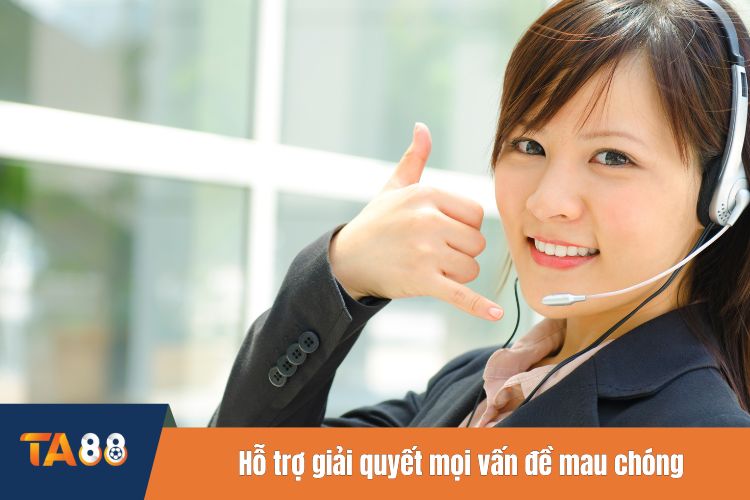 Hỗ trợ giải quyết mọi vấn đề mau chóng