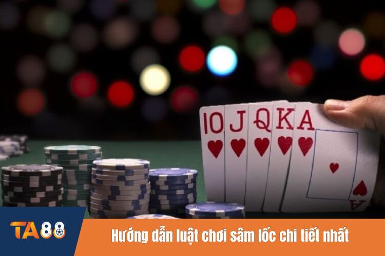 Hướng dẫn luật chơi sâm lốc chi tiết nhất