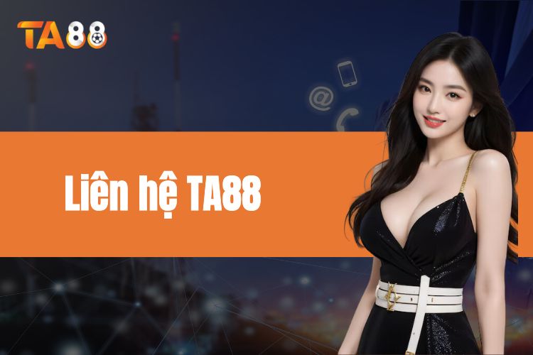 Liên hệ TA88 - Đảm bảo trải nghiệm cá cược thoải mái nhất