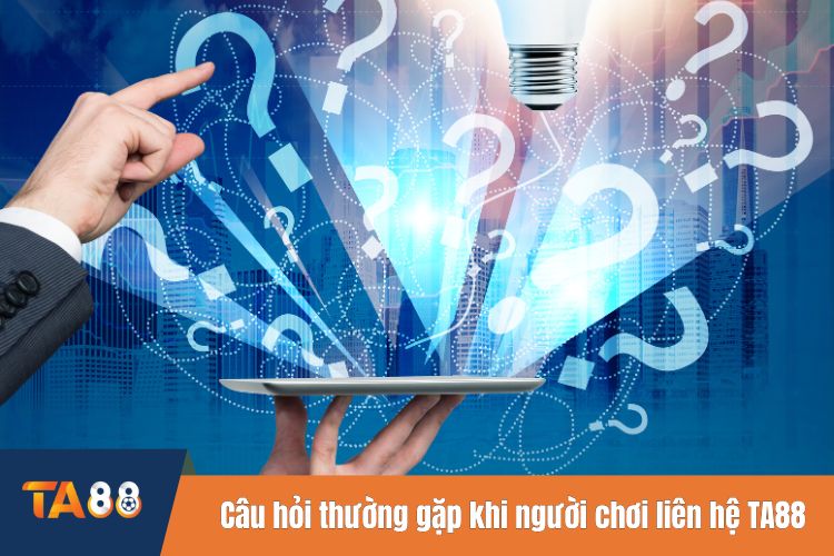 Một số câu hỏi thường gặp khi người chơi liên hệ TA88