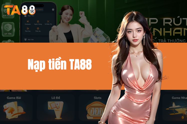 Nạp tiền TA88 - Review những cách nạp tiền siêu nhanh