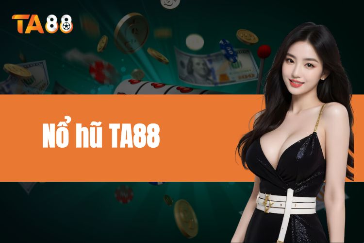 Nổ hũ TA88 - Sảnh game quay hũ uy tín chất lượng số 1 châu Á