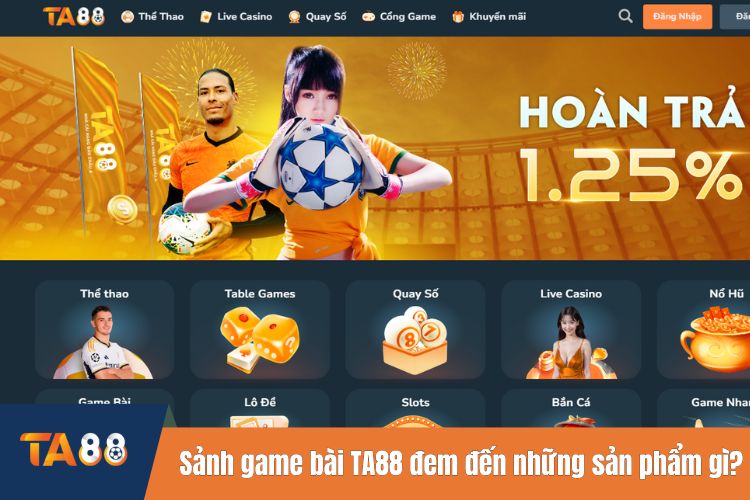 Sảnh game bài TA88 đem đến những sản phẩm gì?