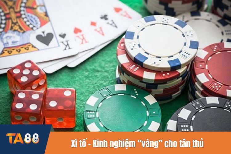 Xì tố - Kinh nghiệm “vàng” cho tân thủ